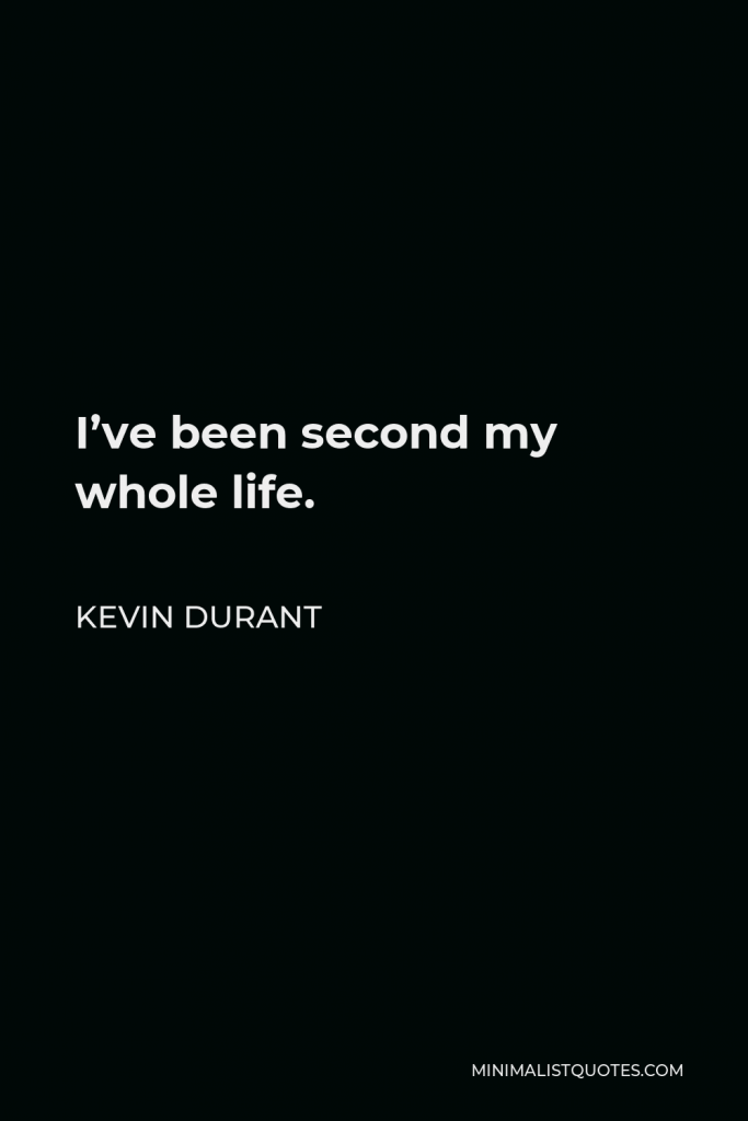 Kevin Durant Quote - I’ve been second my whole life.