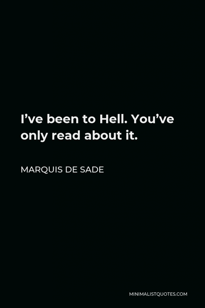 Marquis de Sade Quote - I’ve been to Hell. You’ve only read about it.