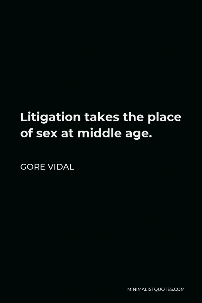 Gore Vidal Quote - Litigation takes the place of sex at middle age.