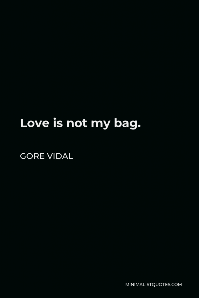 Gore Vidal Quote - Love is not my bag.