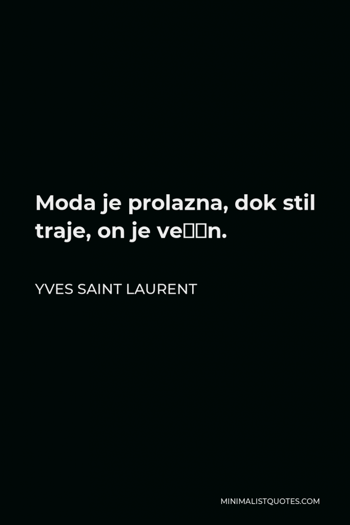 Yves Saint Laurent Quote - Moda je prolazna, dok stil traje, on je večan.