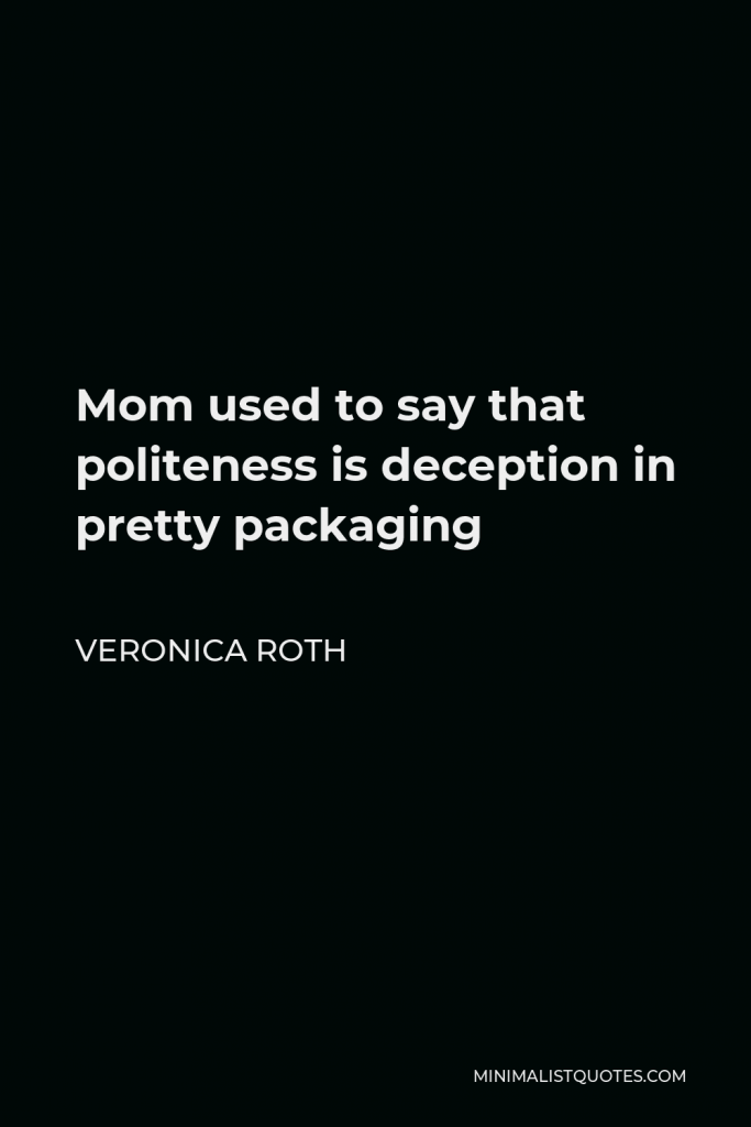 Veronica Roth Quote - Mom used to say that politeness is deception in pretty packaging