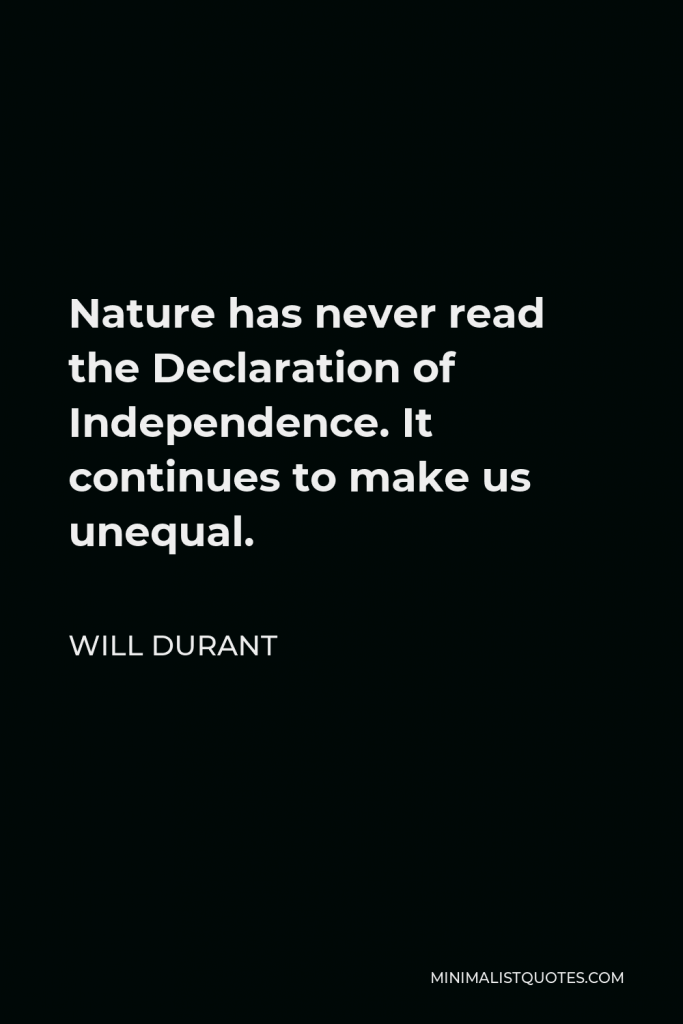 Will Durant Quote - Nature has never read the Declaration of Independence. It continues to make us unequal.
