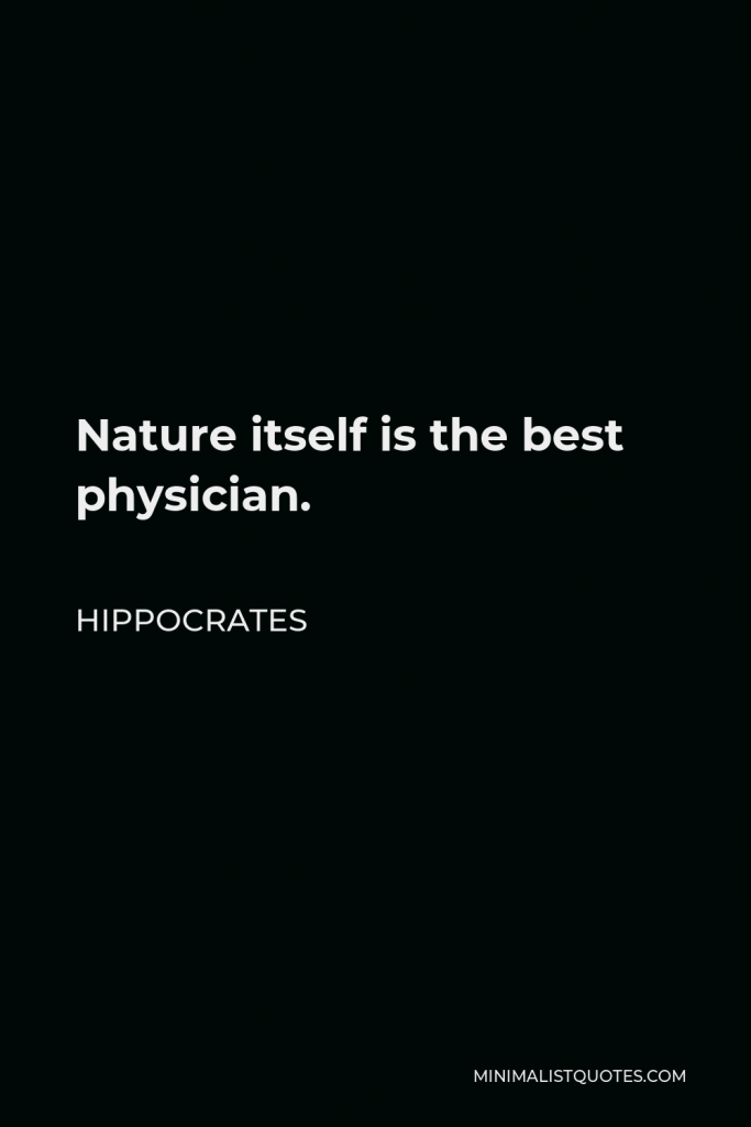 Hippocrates Quote - Nature itself is the best physician.