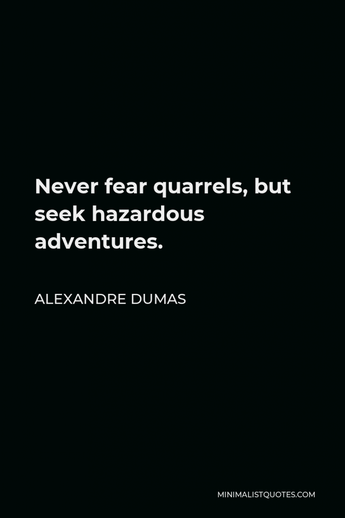 Alexandre Dumas Quote - Never fear quarrels, but seek hazardous adventures.