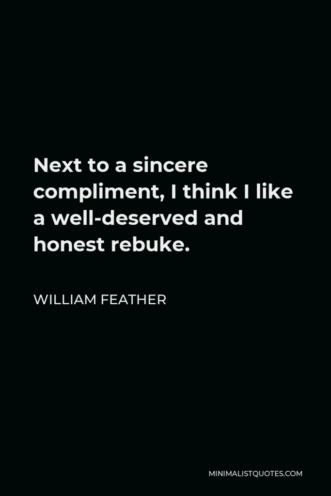 William Feather Quote - Next to a sincere compliment, I think I like a well-deserved and honest rebuke.