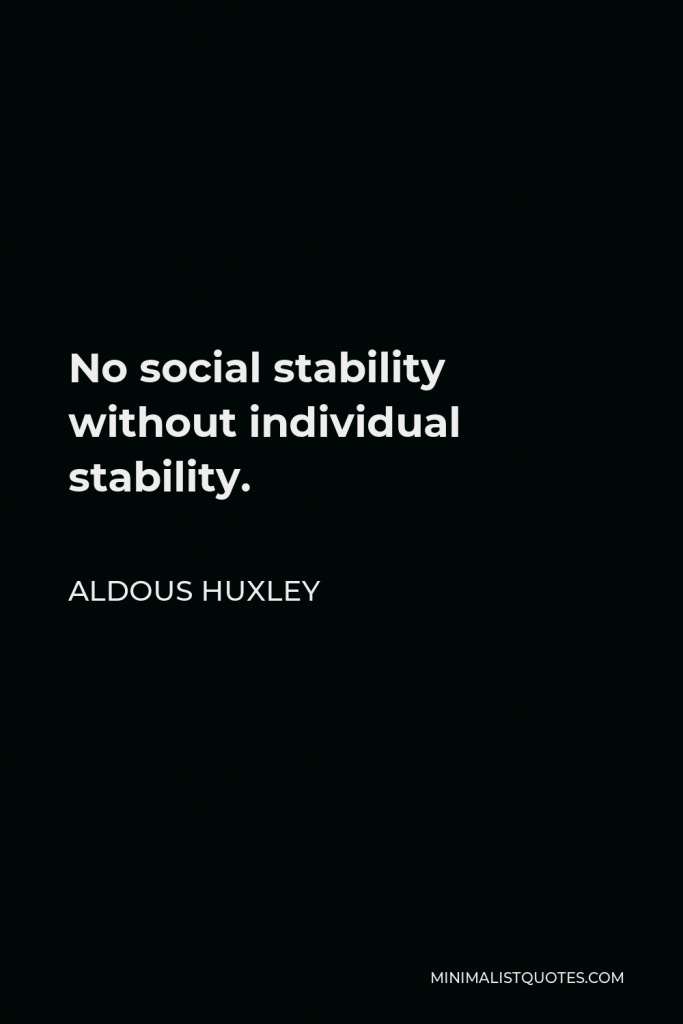 Aldous Huxley Quote - No social stability without individual stability.