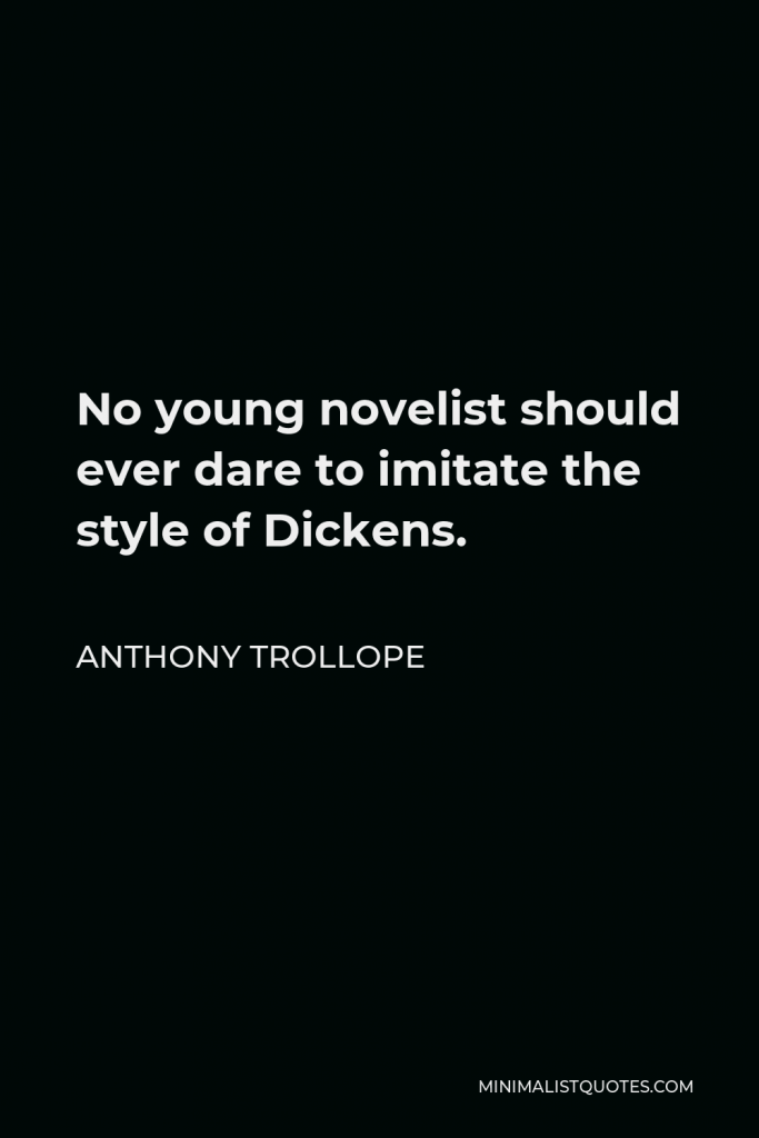 Anthony Trollope Quote - No young novelist should ever dare to imitate the style of Dickens.