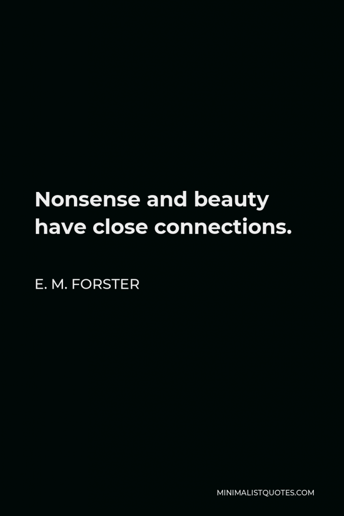 E. M. Forster Quote - Nonsense and beauty have close connections.