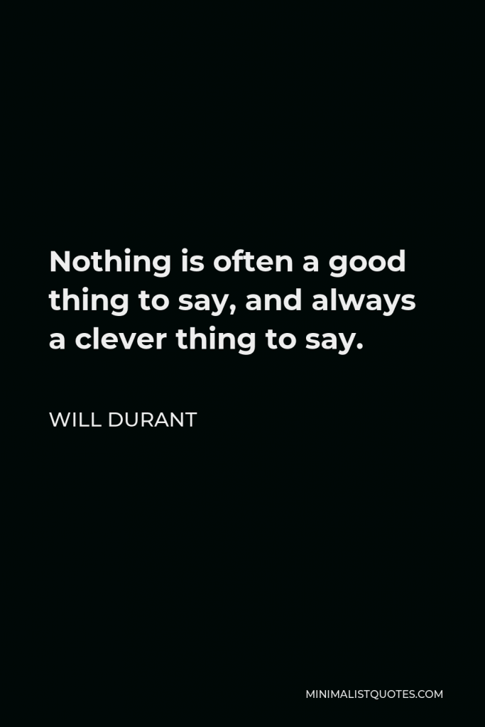 Will Durant Quote - Nothing is often a good thing to say, and always a clever thing to say.