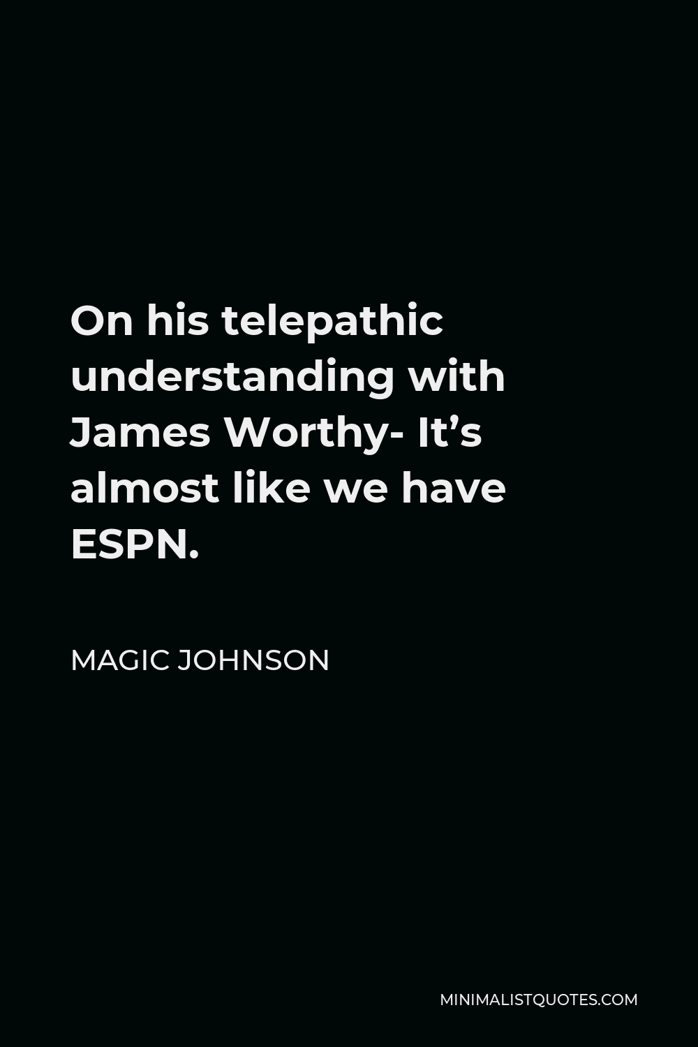 Magic Johnson Quote - On his telepathic understanding with James Worthy- It’s almost like we have ESPN.