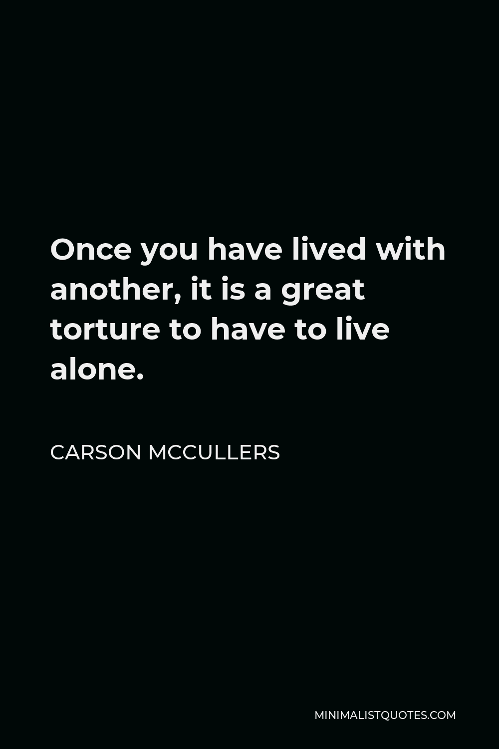 Carson McCullers Quote - Once you have lived with another, it is a great torture to have to live alone.