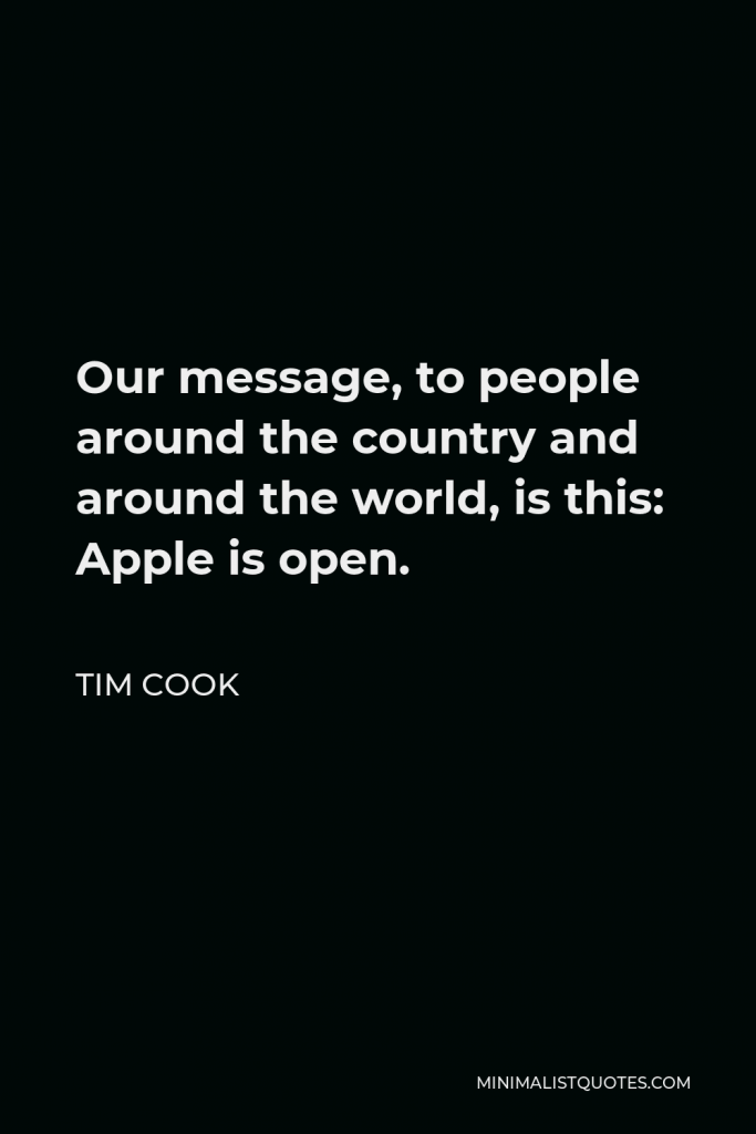 Tim Cook Quote - Our message, to people around the country and around the world, is this: Apple is open.