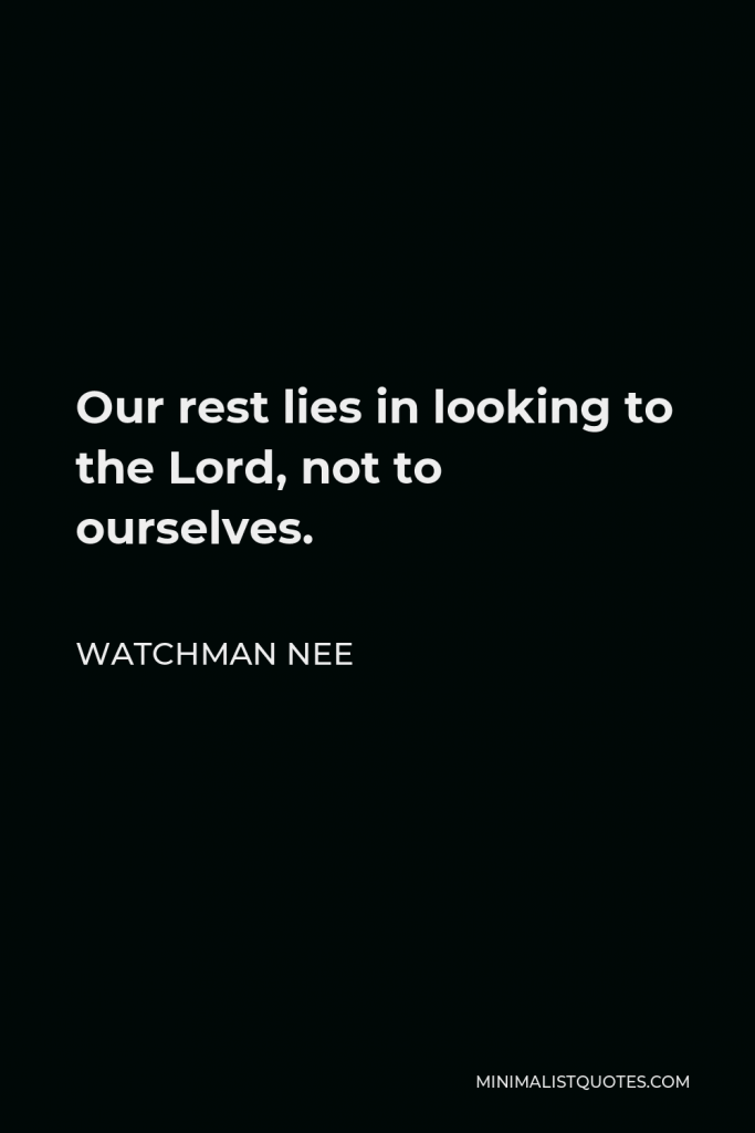 Watchman Nee Quote - Our rest lies in looking to the Lord, not to ourselves.