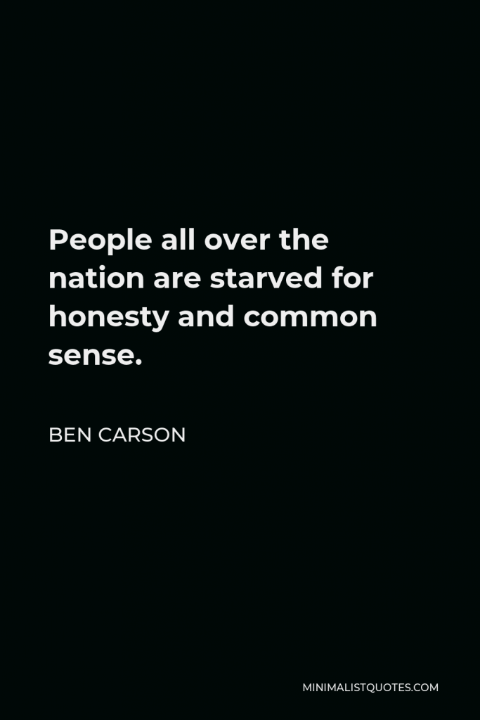 Ben Carson Quote - People all over the nation are starved for honesty and common sense.