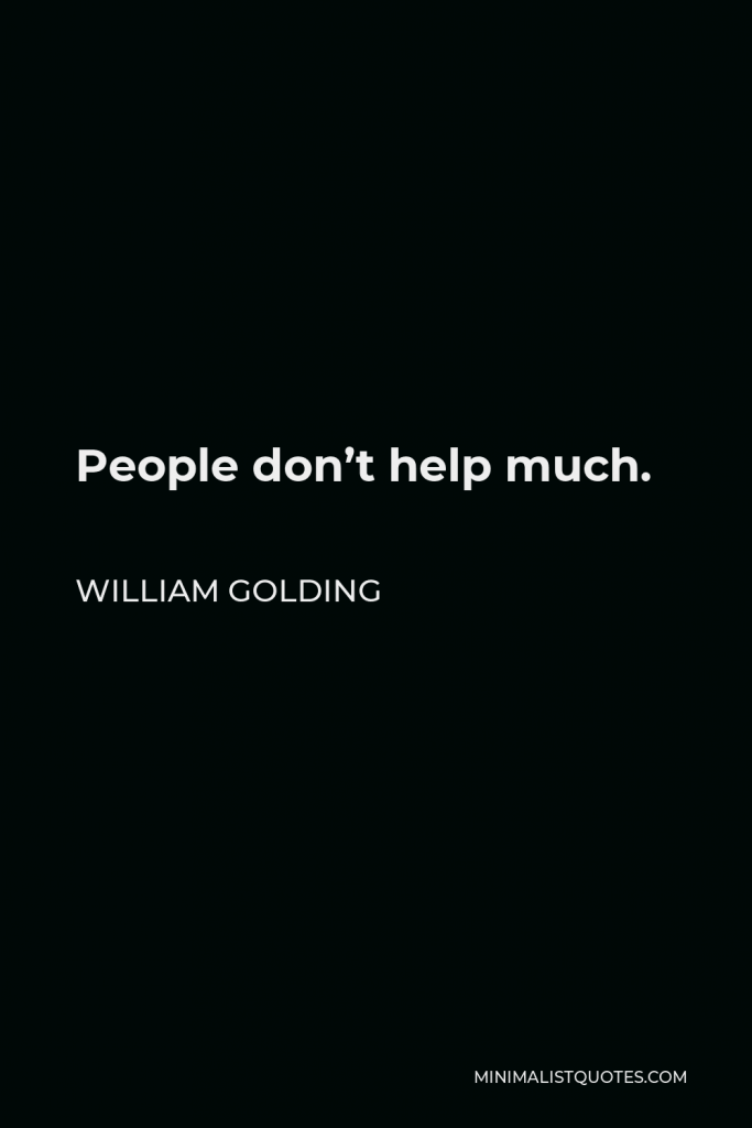 William Golding Quote - People don’t help much.