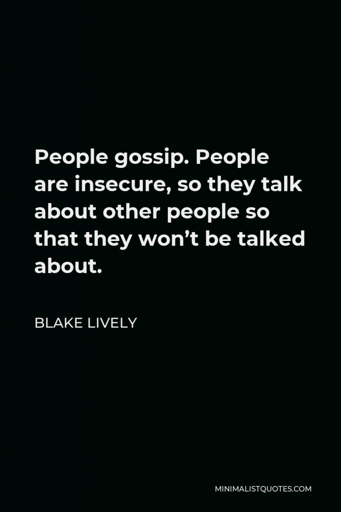Blake Lively Quote - People gossip. People are insecure, so they talk about other people so that they won’t be talked about.