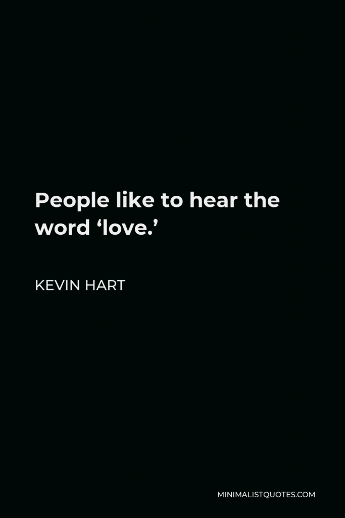 Kevin Hart Quote - People like to hear the word ‘love.’