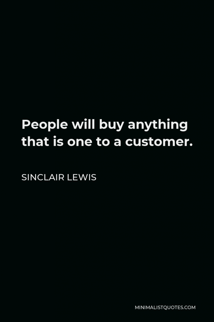 Sinclair Lewis Quote - People will buy anything that is one to a customer.