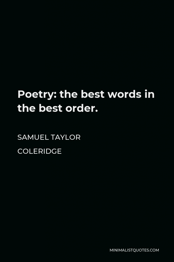 Samuel Taylor Coleridge Quote - Poetry: the best words in the best order.