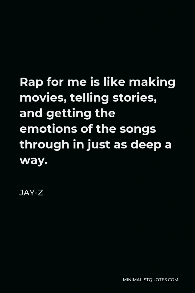 Jay-Z Quote - Rap for me is like making movies, telling stories, and getting the emotions of the songs through in just as deep a way.