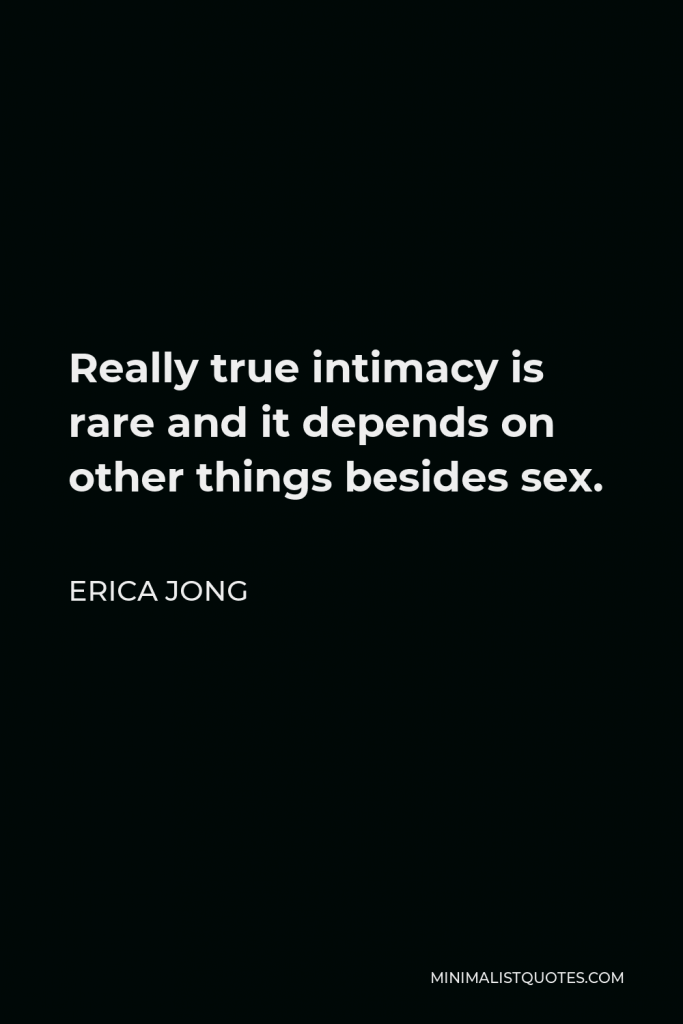 Erica Jong Quote - Really true intimacy is rare and it depends on other things besides sex.