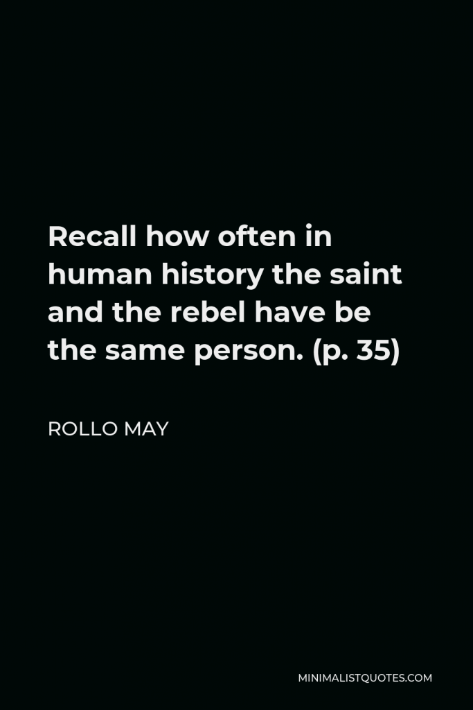 Rollo May Quote - Recall how often in human history the saint and the rebel have be the same person. (p. 35)