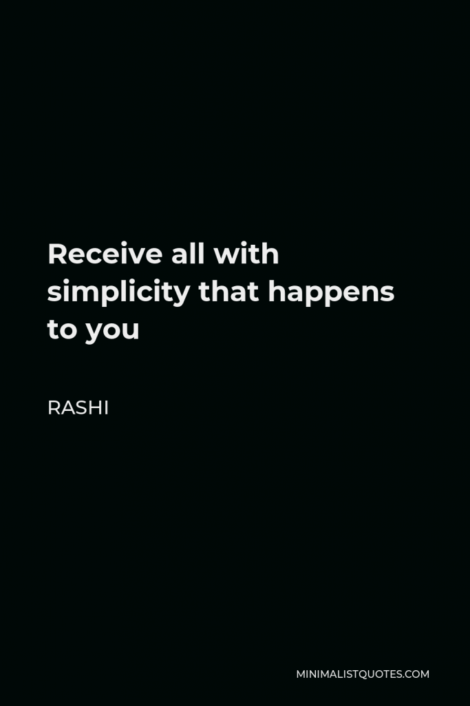 Rashi Quote - Receive all with simplicity that happens to you