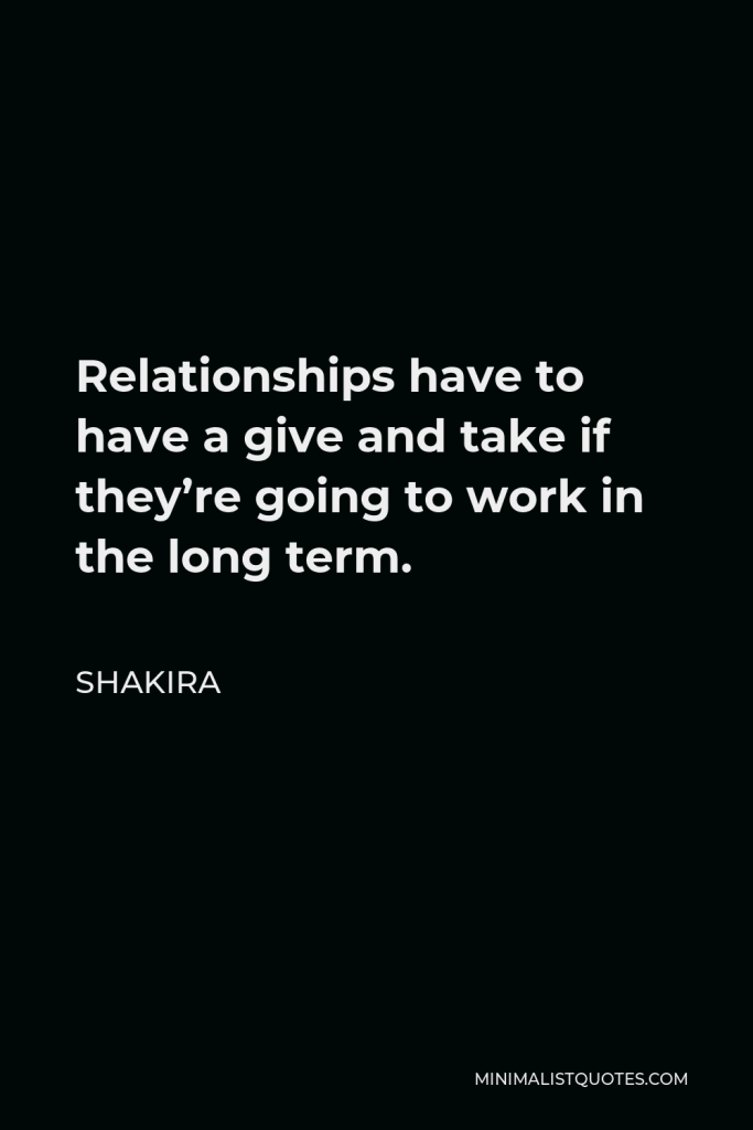 Shakira Quote - Relationships have to have a give and take if they’re going to work in the long term.