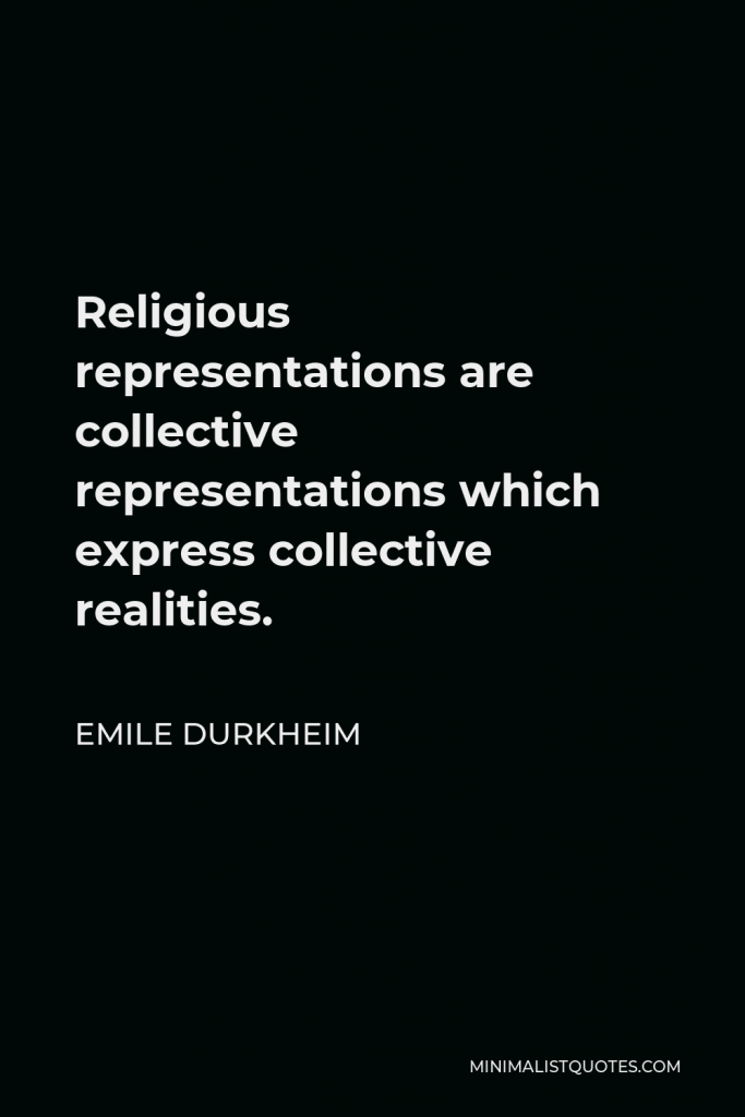 Emile Durkheim Quote - Religious representations are collective representations which express collective realities.