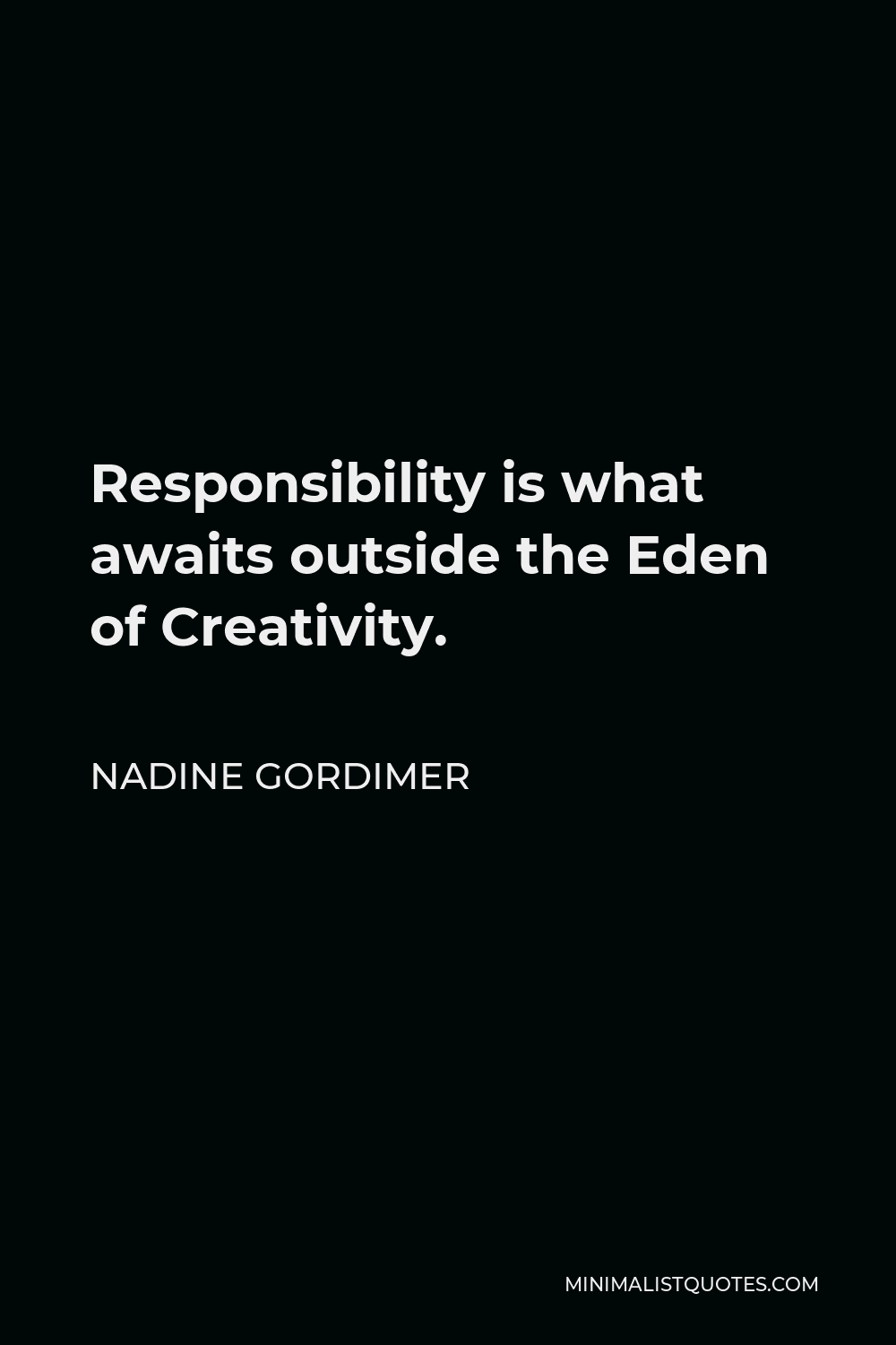 Nadine Gordimer Quote - Responsibility is what awaits outside the Eden of Creativity.