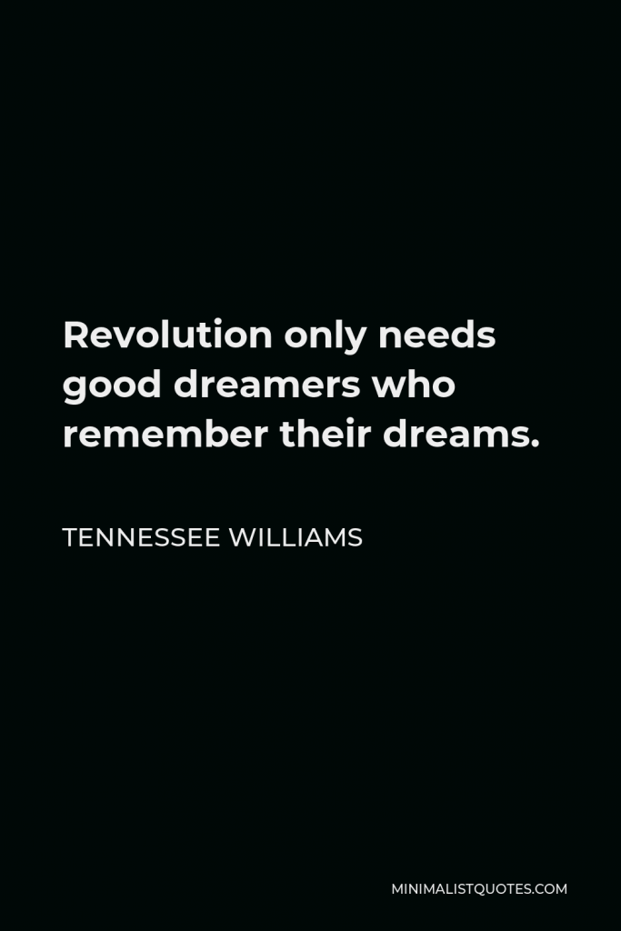 Tennessee Williams Quote - Revolution only needs good dreamers who remember their dreams.