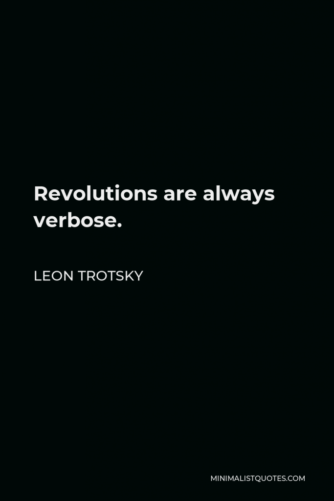 Leon Trotsky Quote - Revolutions are always verbose.