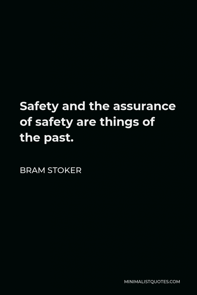 Bram Stoker Quote - Safety and the assurance of safety are things of the past.