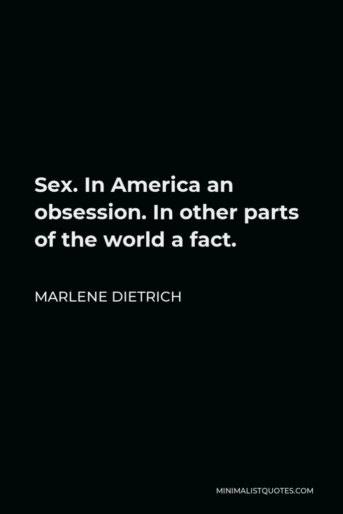 Marlene Dietrich Quote - Sex. In America an obsession. In other parts of the world a fact.