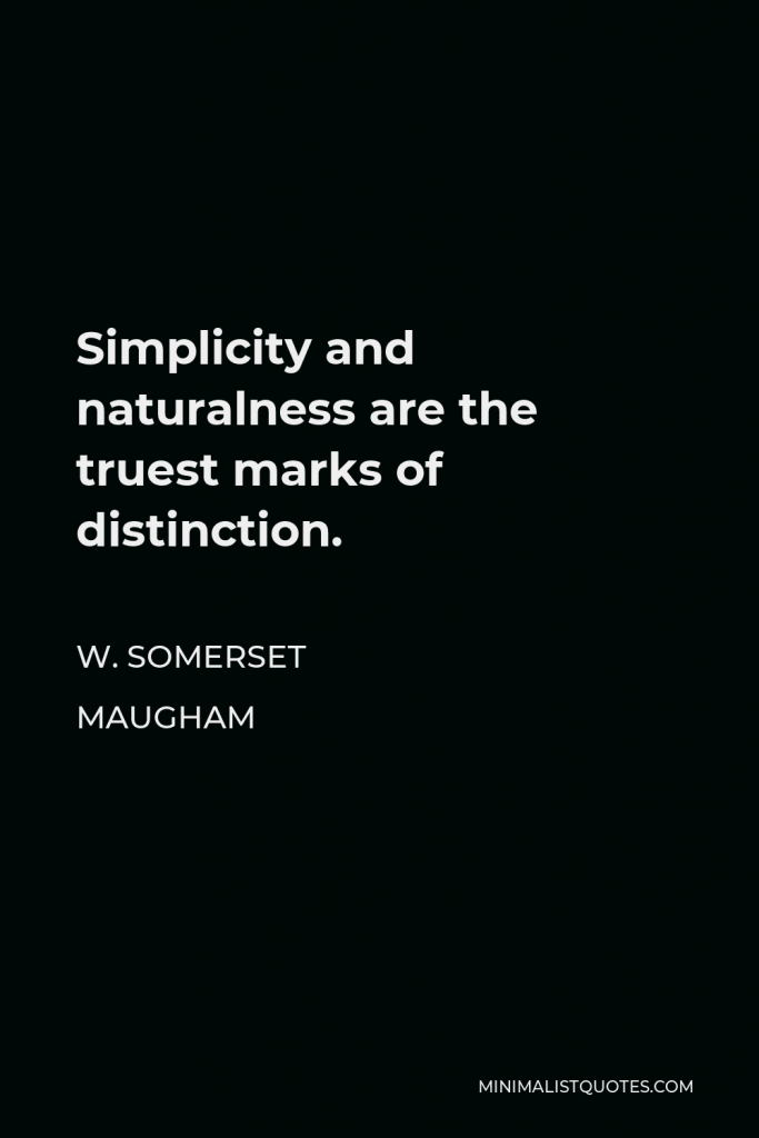 W. Somerset Maugham Quote - Simplicity and naturalness are the truest marks of distinction.