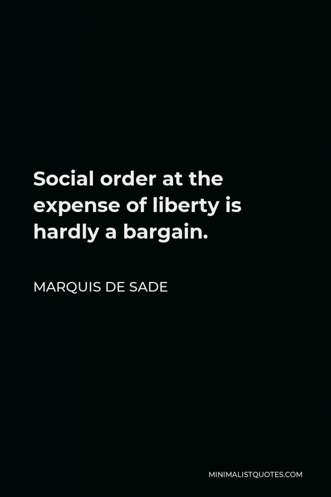 Marquis de Sade Quote - Social order at the expense of liberty is hardly a bargain.