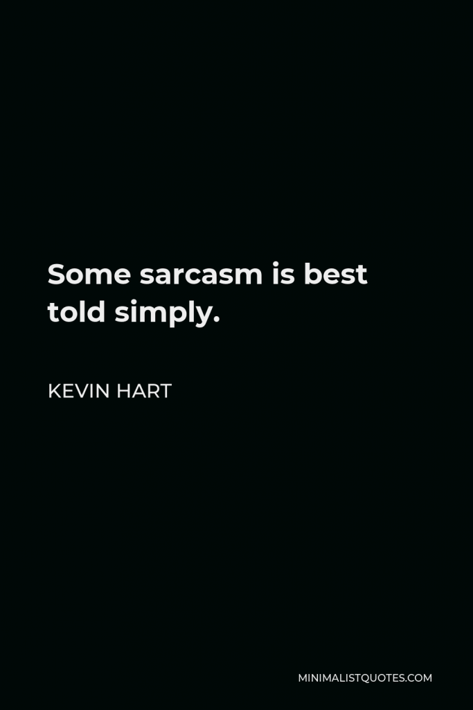 Kevin Hart Quote - Some sarcasm is best told simply.
