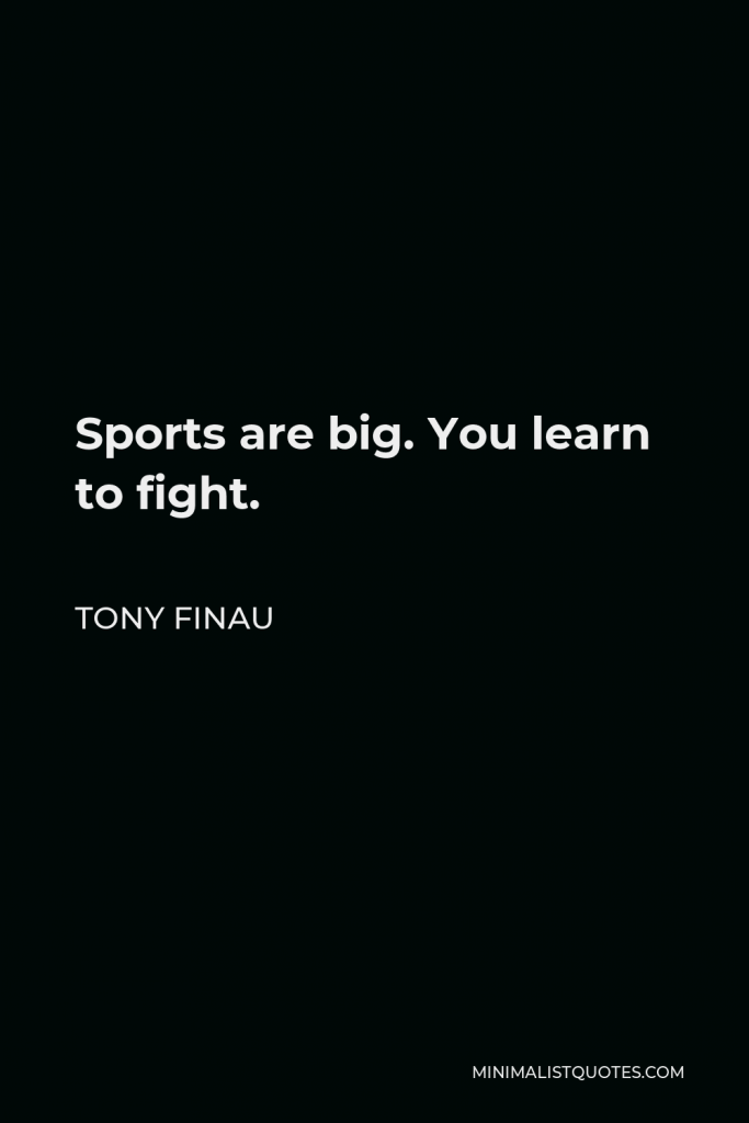 Tony Finau Quote - Sports are big. You learn to fight.