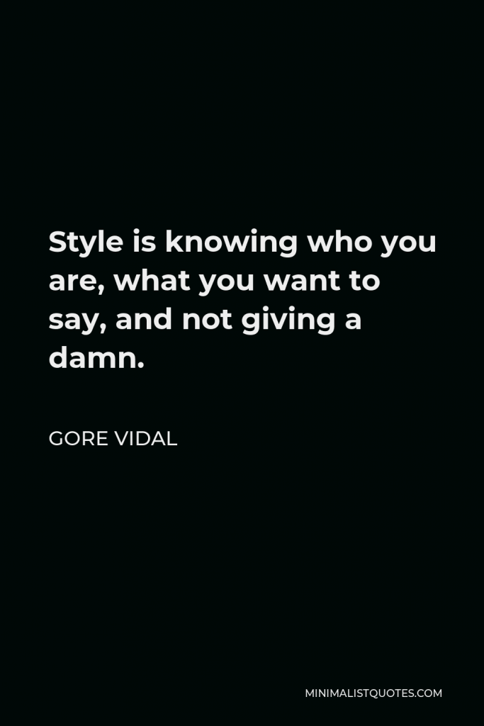 Gore Vidal Quote - Style is knowing who you are, what you want to say, and not giving a damn.