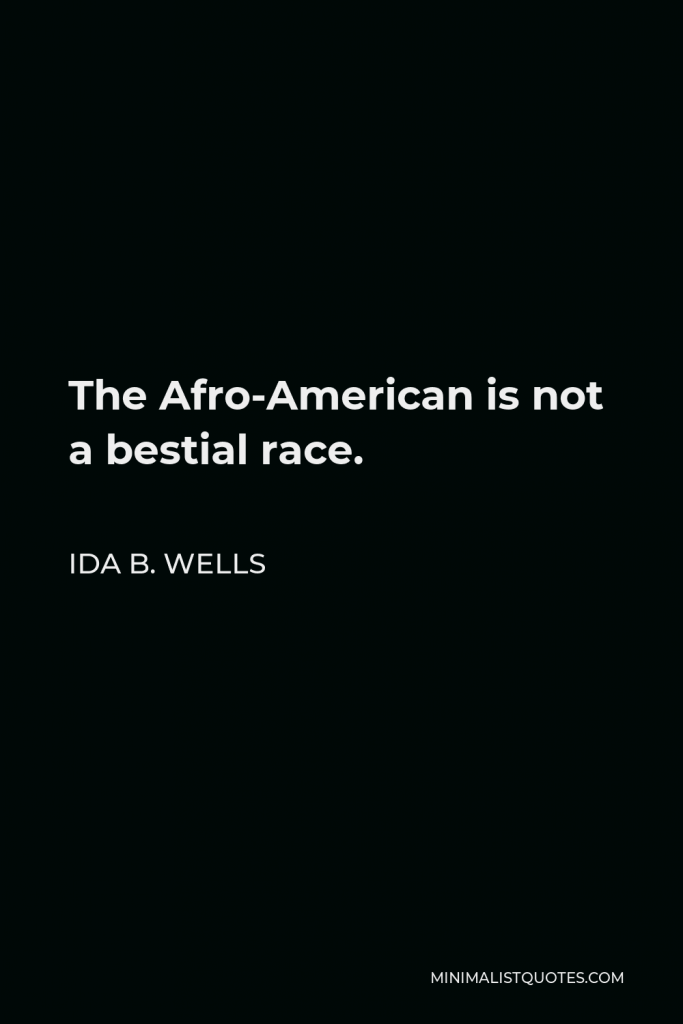 Ida B. Wells Quote - The Afro-American is not a bestial race.