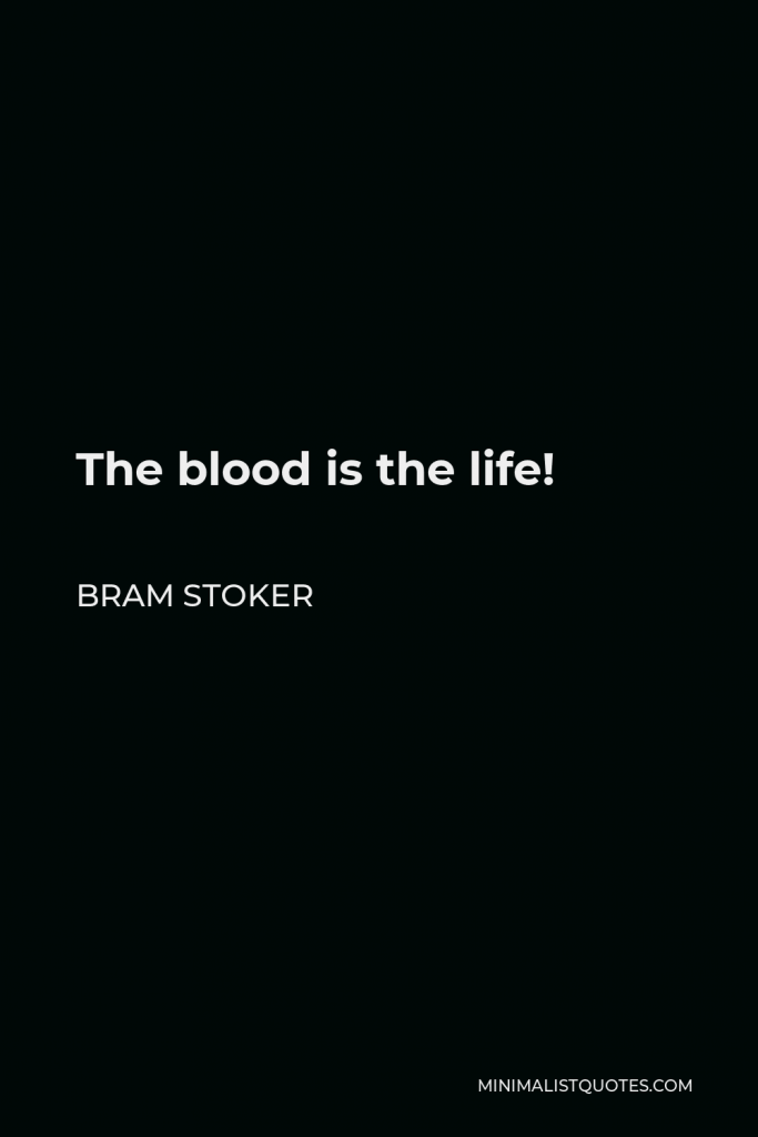 Bram Stoker Quote - The blood is the life!