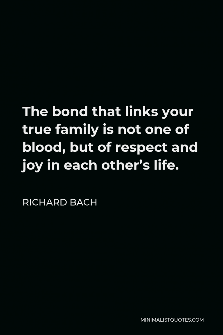 Richard Bach Quote: The bond that links your true family is not one of ...