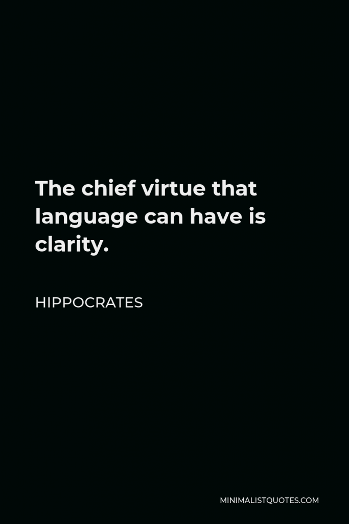 Hippocrates Quote - The chief virtue that language can have is clarity.