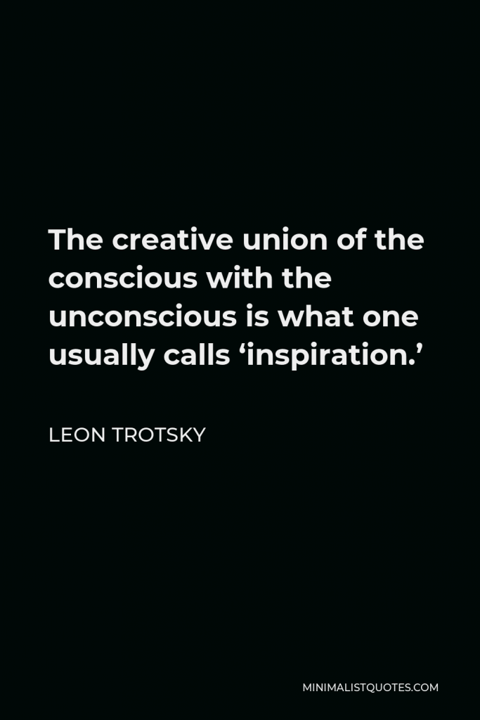Leon Trotsky Quote - The creative union of the conscious with the unconscious is what one usually calls ‘inspiration.’