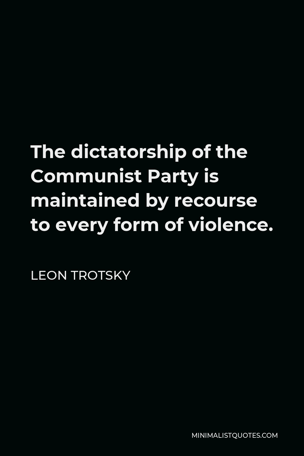 Leon Trotsky Quote - The dictatorship of the Communist Party is maintained by recourse to every form of violence.