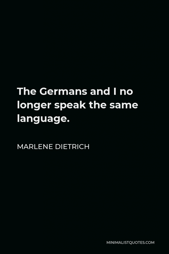 Marlene Dietrich Quote - The Germans and I no longer speak the same language.