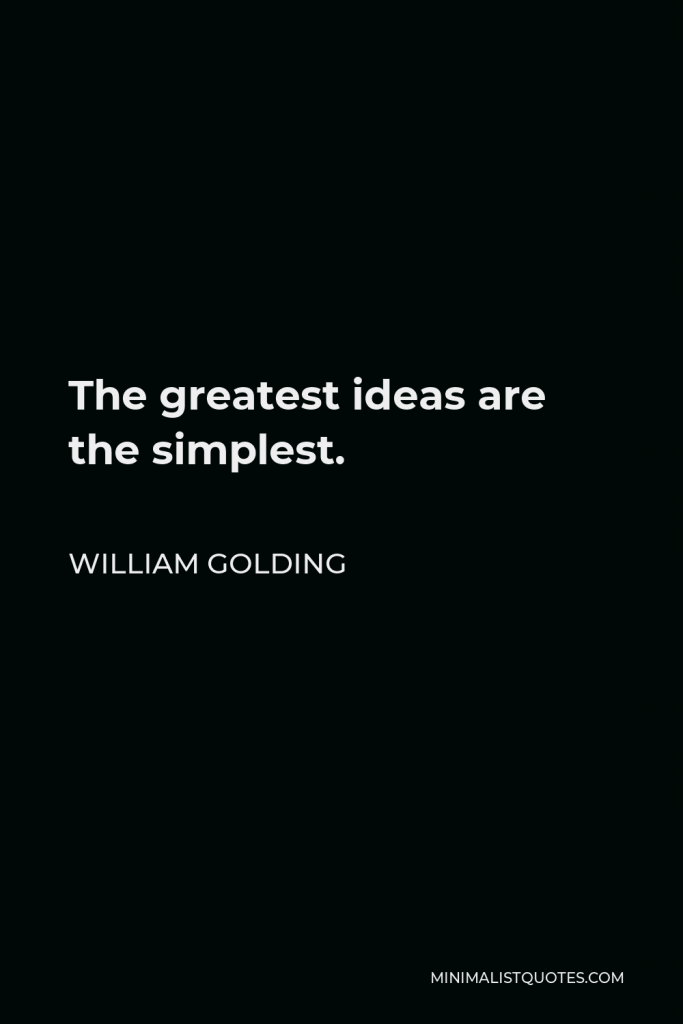 William Golding Quote - The greatest ideas are the simplest.
