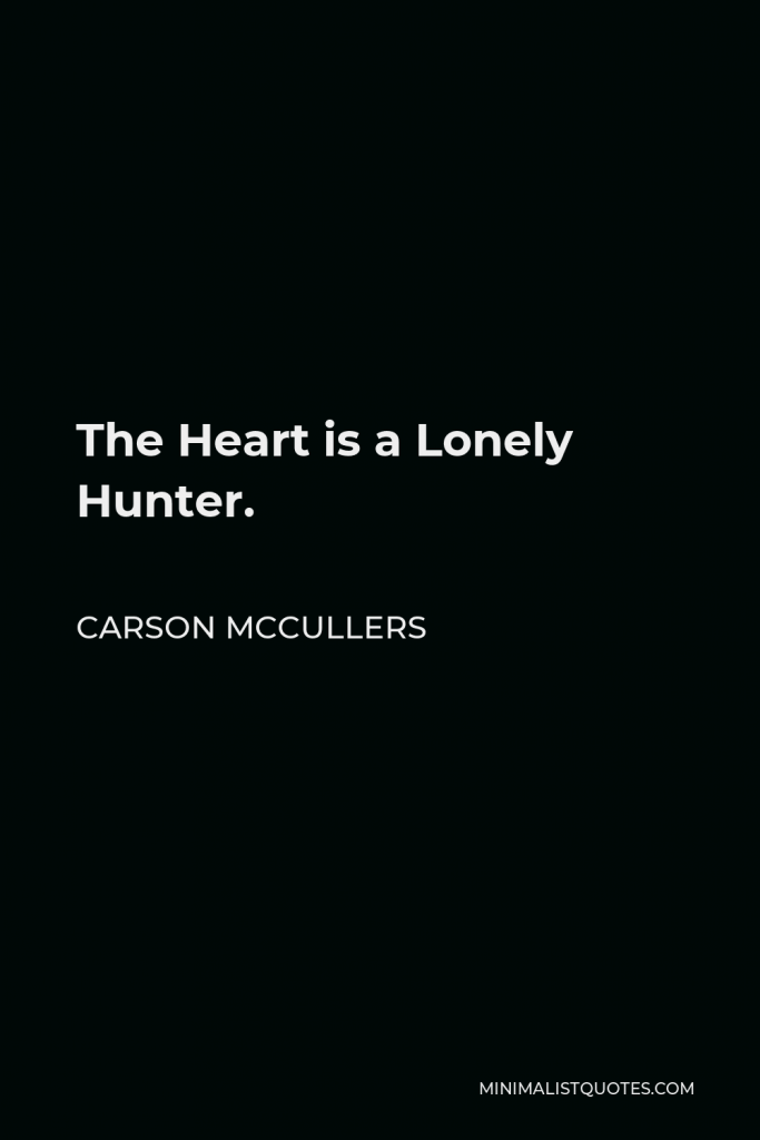 Carson McCullers Quote - The Heart is a Lonely Hunter.