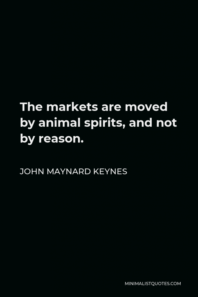 John Maynard Keynes Quote - The markets are moved by animal spirits, and not by reason.